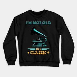 Phonograph I'm not old I'm a classic Crewneck Sweatshirt